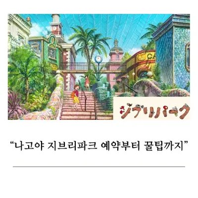 나고야 지브리파크 예약부터 꿀팁까지