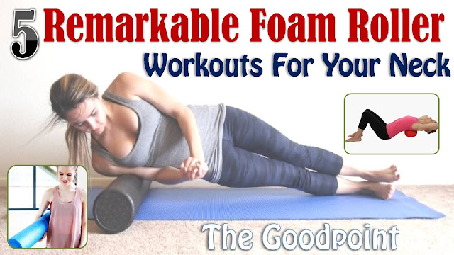 5 Significant Foam Roller Workouts for Your Neck