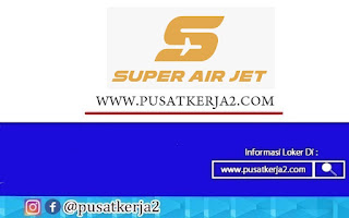 Lowongan Kerja Lulusan SMA SMK Super Air Jet April 2022