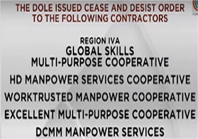 DOLE issued cease and desist order to the following contractors:  Adeline Human Resources Services Global Skills Multi-Purpose Cooperative HD Manpower Services Cooperative Worktrusted Manpower Cooperative Excellent Multi Purpose Cooperative DCMM Manpower Services JD Manpower Services