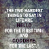 The two hardest things to say in life are hello for the first time and goodbye for the last