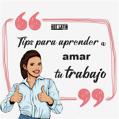 TIPS PARA APRENDER A AMAR TU TRABAJO