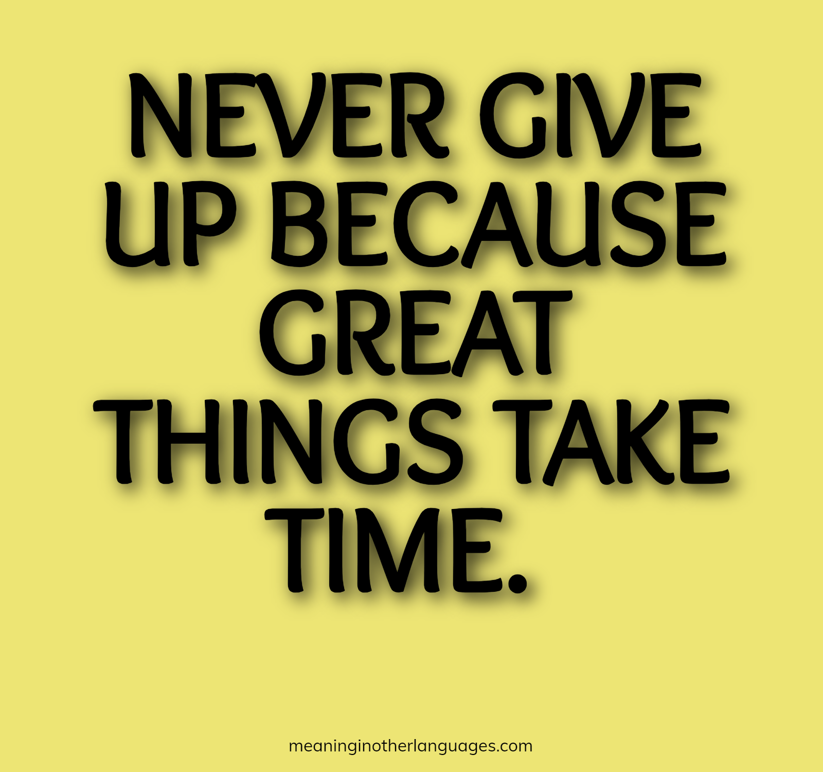 Never give up because great things take time