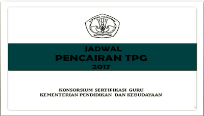 Jadwal Pencairan TPG Tahun 2017 Triwulan I, II, III Dan IV Terbaru 