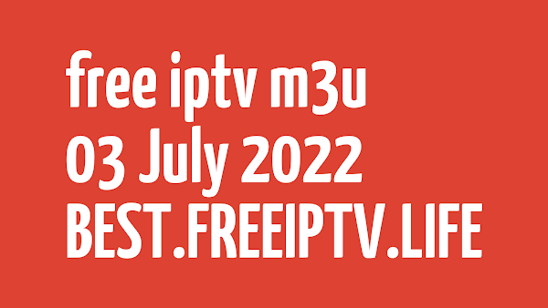FREE IPTV LINKS DAILY M3U PLAYLISTS (BEST 46 URLS) 03 JULY 2022