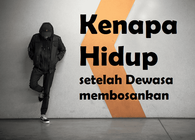 Kenapa Hidup Setelah Dewasa Membosankan?