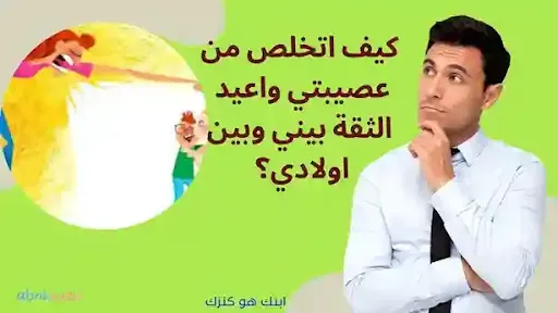 كيف اتخلص من عصيبتي واعيد الثقة بيني وبين اولادي؟