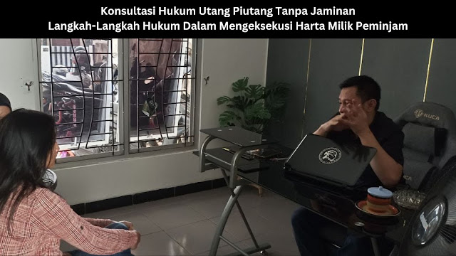 Konsultasi Hukum Utang Piutang Tanpa Jaminan : Langkah-Langkah Mengeksekusi Harta Milik Peminjam Konsultasi Hukum Utang Piutang Tanpa Jaminan : Langkah-Langkah Mengeksekusi Harta Milik Peminjam