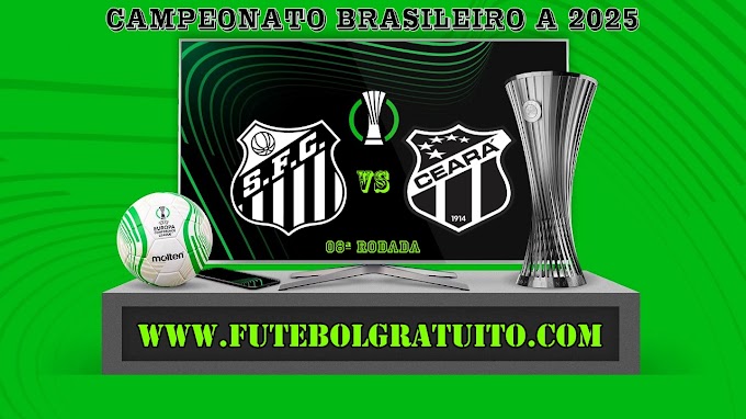 Assistir Santos x Ceará Ao Vivo Online HD 12/05/2025