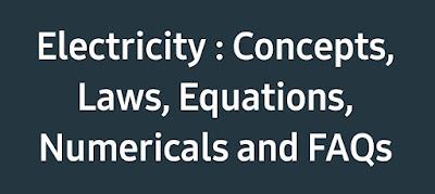 Electricity : Concepts, Laws, Equations, Numericals and FAQs