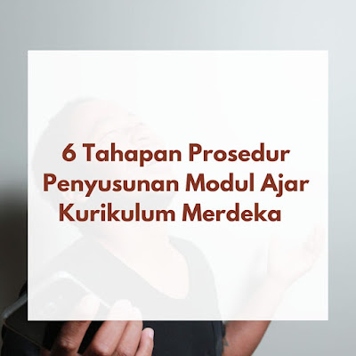 6 Tahapan Prosedur Penyusunan Modul Ajar Kurikulum Merdeka Sekolah Penggerak