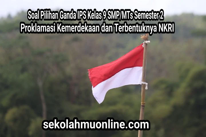 Soal Pilihan Ganda IPS Kelas 9 Semester 2 Bab 4 Proklamasi Kemerdekaan dan Terbentuknya Negara Kesatuan Republik Indonesia lengkap dengan kunci jawabannya