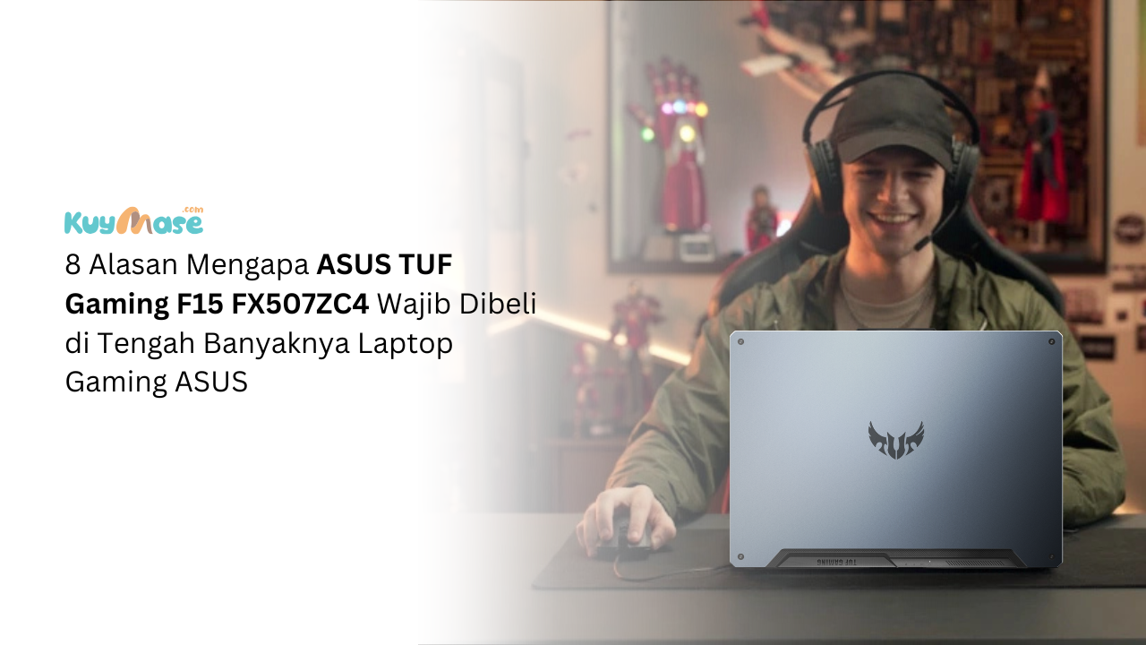 Alasan Mengapa ASUS TUF Gaming F15 FX507ZC4 Wajib