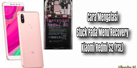 Cara Mengatasi Stuck Pada Menu Recovery Xiaomi Redmi S2 (YSL)