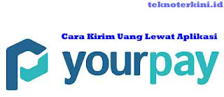 Cara Kirim Uang Lewat Apliaksi YourPay atau Tutorial Kirim uang lewat Applikasi YourPay dengan mudah dan murah