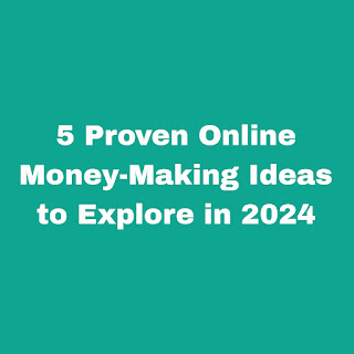  5 Proven Online Money-Making Ideas to Explore in 2024