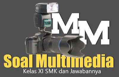 Soal dan Jawaban Multimedia Kelas XI Semester  50 Soal Multimedia Kelas XI Semester 2 Lengkap Beserta Kunci Jawabannya