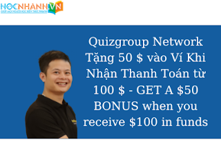 Quizgroup Network Tặng 50 $ vào Ví Khi Nhận Thanh Toán từ 100 $ - GET A $50 BONUS when you receive $100 in funds