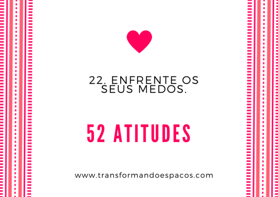 Projeto 52 Atitudes | Atitude 22 - Enfrente os seus medos.