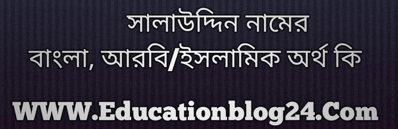 Salauddin name meaning in Bengali, সালাউদ্দিন নামের অর্থ কি, সালাউদ্দিন নামের বাংলা অর্থ কি, সালাউদ্দিন নামের ইসলামিক অর্থ কি, সালাউদ্দিন কি ইসলামিক /আরবি নাম