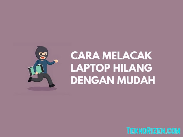 Cara Melacak Laptop Yang Hilang Dengan Mudah