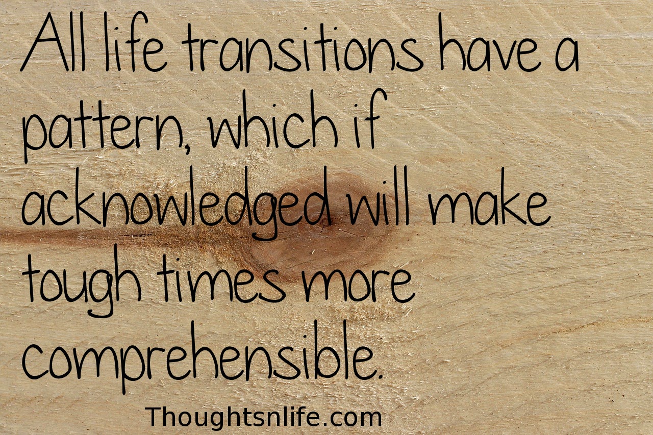 All life transitions have a pattern which if acknowledged will make