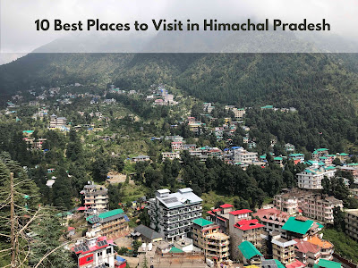 10 Best Places to Visit in Himachal Pradesh