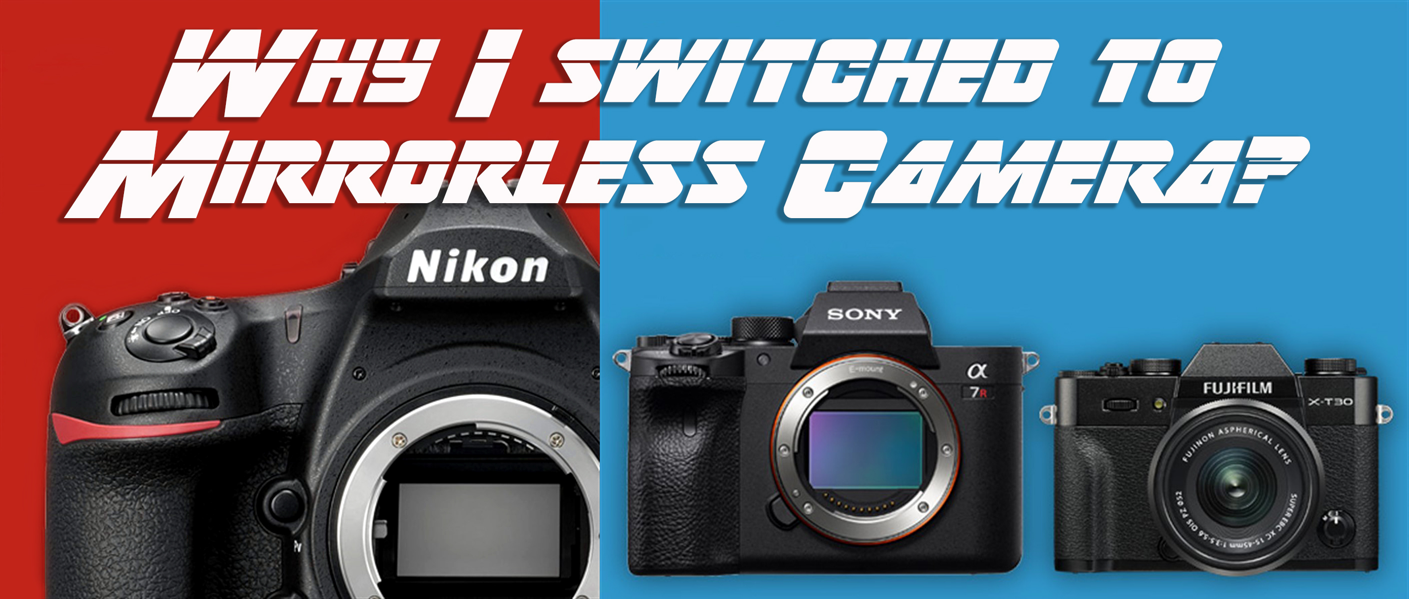 WHY I SWITCHED TO A MIRRORLESS CAMERA