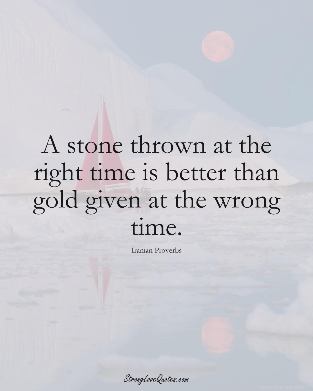 A stone thrown at the right time is better than gold given at the wrong time. (Iranian Sayings);  #MiddleEasternSayings