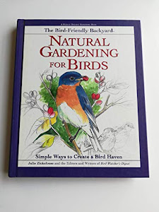 The Bird-Friendly Backyard: Natural Gardening for Birds : Simple Ways to Create a Bird Haven
