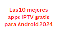 Las 10 mejores apps IPTV gratis para Android 2024