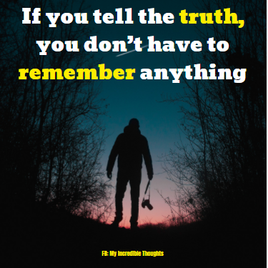 If you tell the truth you don;t have to remember anything 