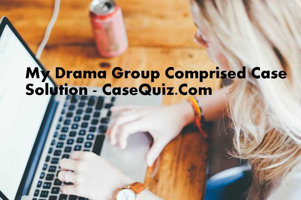 My Drama Group Comprised Case Study Solution