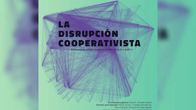 La disrupción cooperativista. Reflexiones sobre cooperativismo en la era digital - Eduardo Enrique Aguilar, Thomas Dönnebrink, Ricard Espelt, Trebor Sholz [PDF]