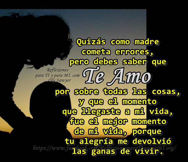 Quizás como madre cometa errores, pero debes saber que TE AMO por sobre todas las cosas,