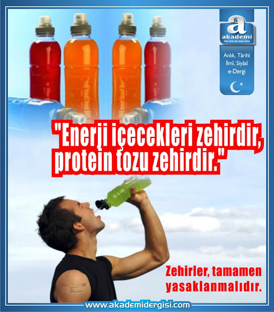 Enerji içecekleri zehirdir, protein tozu zehirdir. Zehirler, tamamen yasaklanmalıdır