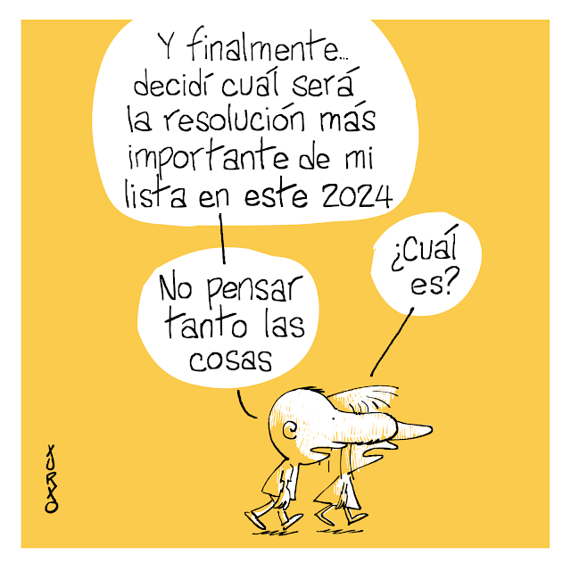 -Y finalmente decidí cual será la resolución más importante de mi lista en este 2024. -¿Cuál es? -No pensar tanto las cosas.