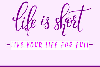 LIFE IS SHORT, LIVE YOUR LIFE FOR FULL