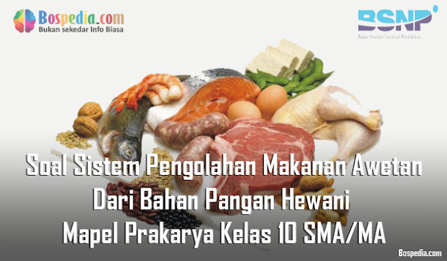 Soal Sistem Pengolahan Makanan Awetan Dari Bahan Pangan Hewani Mapel Prakarya Kelas 10 SMA/MA