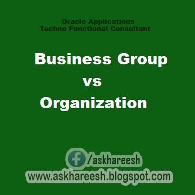 Business Group vs Organization, askhareesh blog for Oracle Apps