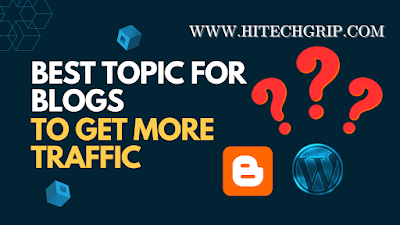 What are the best topics that can make my blog traffic increase?, hitechgrip, suman, 1million views on blog or WordPress, best blog topics,