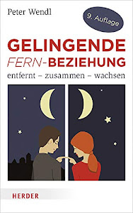 Gelingende Fern-Beziehung: Entfernt - zusammen - wachsen. Übersichten über Gefühlsentwicklungen, ausführliche Tipps und Regeln, ein ... für die Beziehung auf Distanz