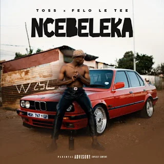 Toss & Felo Le Tee – Ncebeleka (2022)