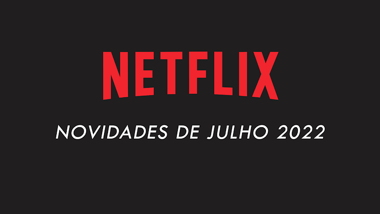 Novidades de Julho 2022 na Netflix