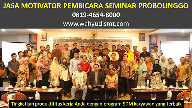 JASA MOTIVATOR PEMBICARA SEMINAR PROBOLINGGO, MOTIVATOR PROBOLINGGO TERBAIK, JASA MOTIVASI PROBOLINGGO, CAPCITY BUILDING PROBOLINGGO & TEAM BUILDING PROBOLINGGO, MOTIVATOR PENDIDIKAN PROBOLINGGO, TRAINER MOTIVASI PROBOLINGGO DAN PEMBICARA PROBOLINGGO, TRAINING MOTIVASI KARYAWAN PROBOLINGGO