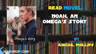 Read Novel Noah, an Omega's Story by Abigail Phillips Full Episode