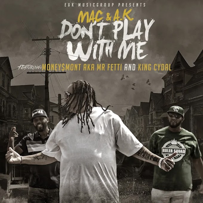 Listen To “Don't Play With Me" By Mac & A.K. FT King Cydal and Money $ Mont AKA Mr Fetti