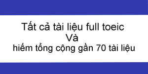 Tất cả tài liệu full toeic và hiếm tổng cộng gần 70 tài liệu