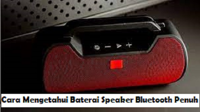 Cara Mengetahui Baterai Speaker Bluetooth Penuh Cara Mengetahui Baterai Speaker Bluetooth Penuh Terbaru