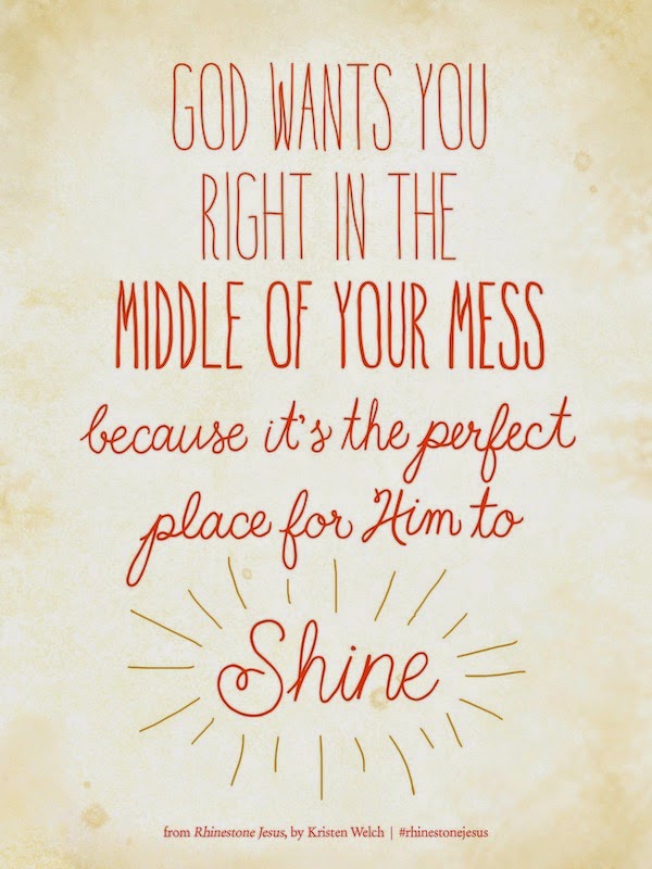 God wants you right in the middle of your mess because it's the perfect place for Him to SHINE!